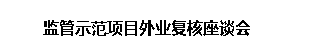 文本框: 监管示范项目外业复核座谈会